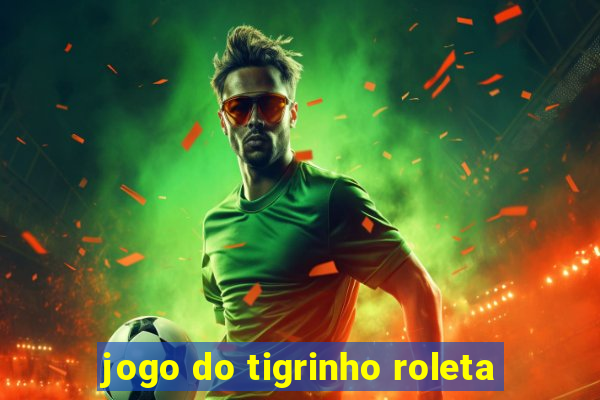 jogo do tigrinho roleta